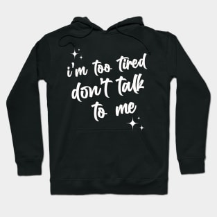 I'm Too Tired Don't Talk To Me Hoodie